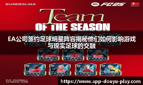 EA公司签约足球明星阵容揭秘他们如何影响游戏与现实足球的交融